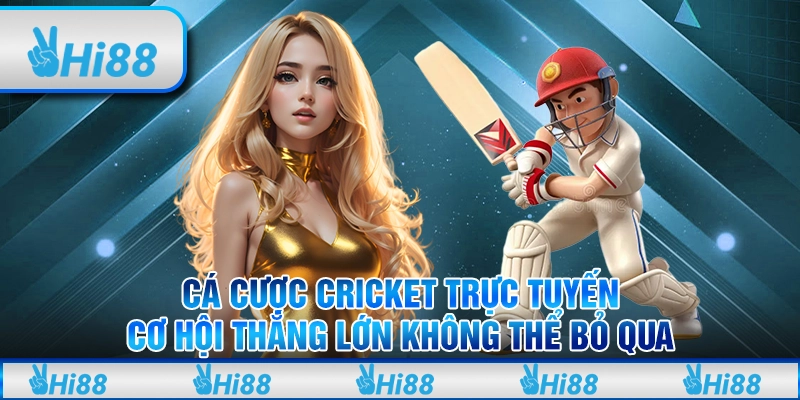 Cá cược cricket trực tuyến: Cơ hội thắng lớn không thể bỏ qua