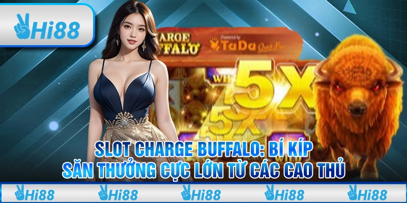 Slot Charge Buffalo - Bí kíp săn thưởng cực lớn từ các cao thủ
