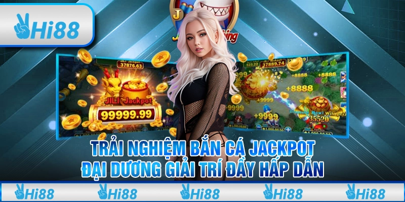 Trải nghiệm bắn cá Jackpot – Đại dương giải trí đầy hấp dẫn