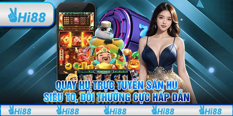 Quay hũ trực tuyến săn hũ siêu to, đổi thưởng cực hấp dẫn