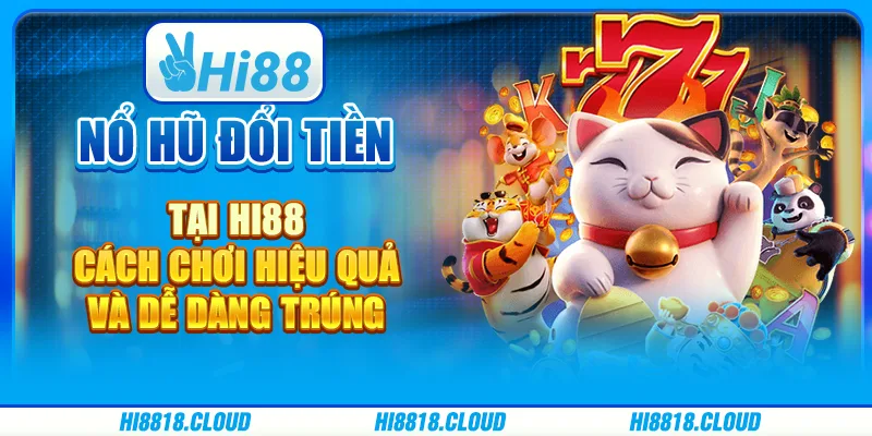 Game Nổ Hũ Đổi Tiền Tại Hi88: Cách Chơi Hiệu Quả Và Dễ Trúng