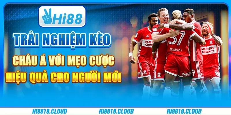 Trải nghiệm kèo châu Á với mẹo cược hiệu quả cho người mới