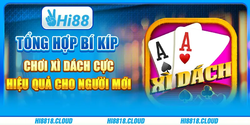 Tổng hợp bí kíp chơi xì dách cực hiệu quả cho người mới