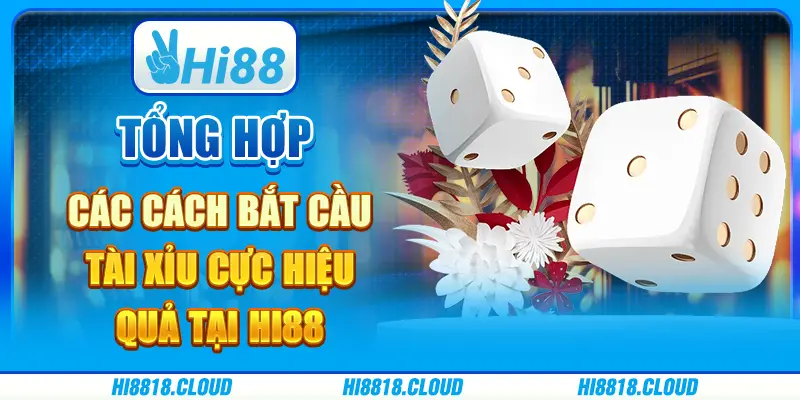 Tổng hợp các cách bắt cầu tài xỉu cực hiệu quả tại hi88