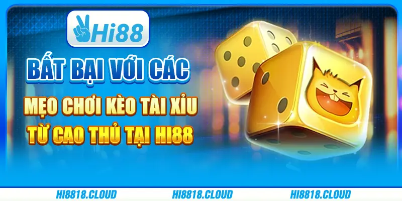 Bất bại với các mẹo chơi kèo tài xỉu từ cao thủ tại hi88