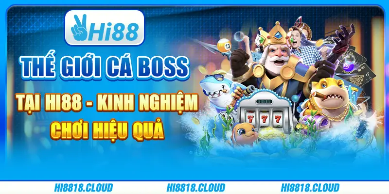 Thế giới cá boss tại hi88 - kinh nghiệm chơi hiệu quả