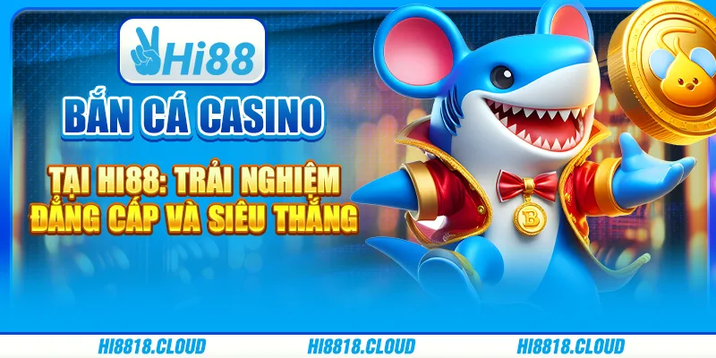 Bắn Cá Casino Tại Hi88: Trải Nghiệm Đẳng Cấp Và Siêu Thắng