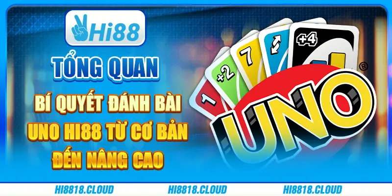 Tổng quan bí quyết đánh bài uno từ cao thủ tại hi88 