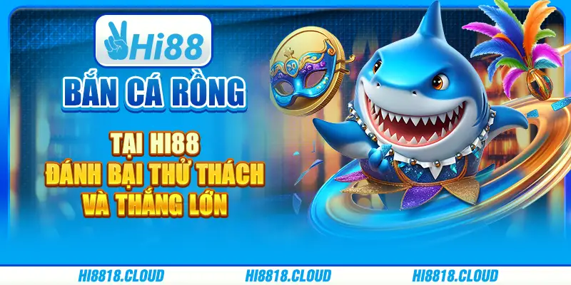Bắn Cá Rồng Tại Hi88: Đánh Bại Thử Thách Và Thắng Lớn