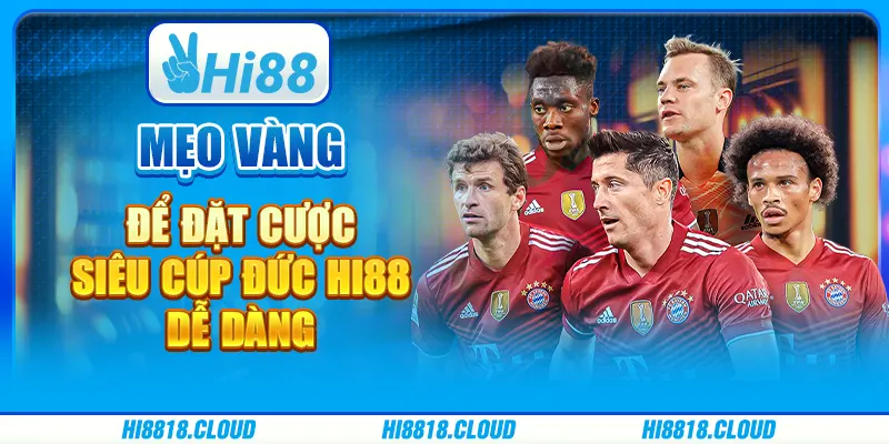Mẹo Vàng Để Đặt Cược Siêu cúp Đức Hi88 Dễ Dàng Tại Hi88