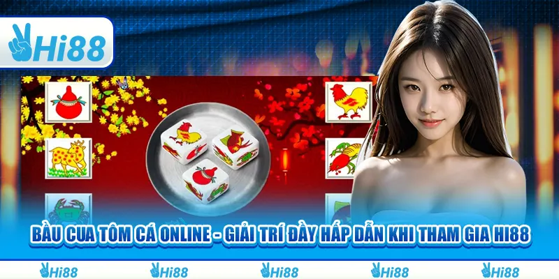 Bầu Cua Tôm Cá Online - Giải Trí Đầy Hấp Dẫn Khi Tham Gia Hi88