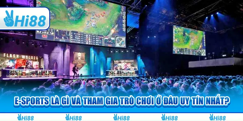 E-Sports Là Gì Và Tham Gia Trò Chơi Ở Đâu Uy Tín Nhất?