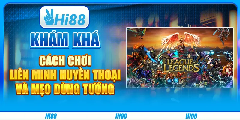 Khám Phá Cách Chơi Liên Minh Huyền Thoại Và Mẹo Dùng Tướng