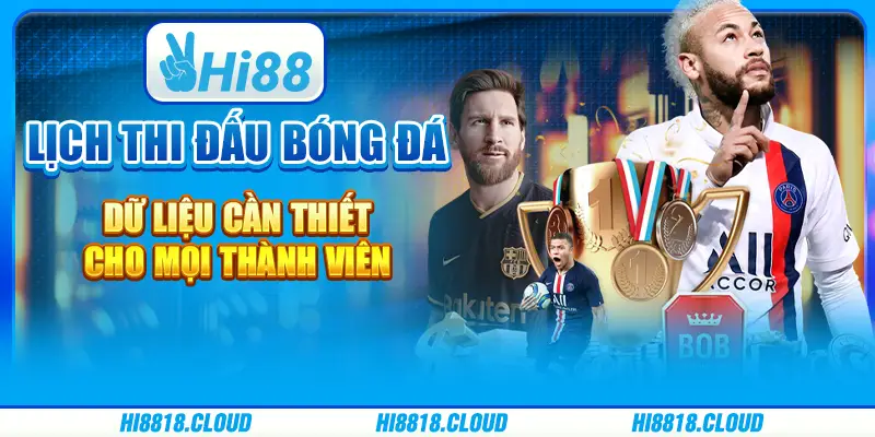 Lịch Thi Đấu Bóng Đá - Dữ Liệu Cần Thiết Cho Mọi Thành Viên