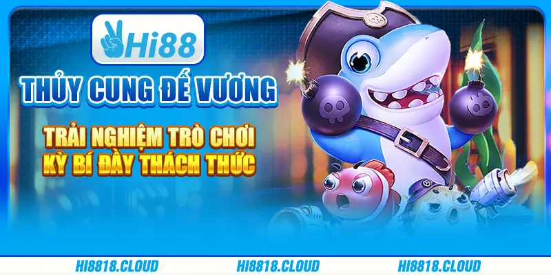 Thủy Cung Đế Vương - Trải Nghiệm Trò Chơi Kỳ Bí Đầy Thách Thức