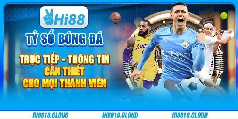 Tỷ Số Bóng Đá Trực Tiếp - Thông Tin Cần Thiết Cho Mọi Thành Viên