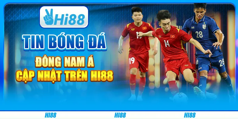 Tin Bóng Đá Đông Nam Á Cập Nhật Trên Nền Tảng Giải Trí Hi88