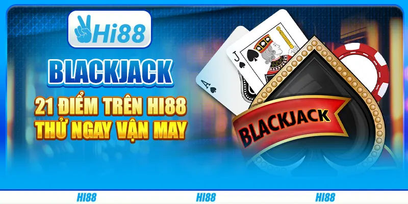 Game Blackjack 21 Điểm Trên Hi88 - Thử Ngay Vận May