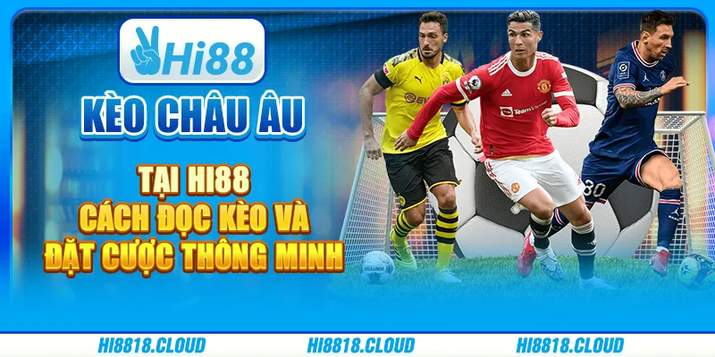 Kèo châu Âu tại Hi88: Cách đọc kèo và đặt cược thông minh