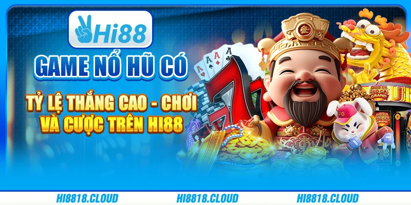 Game Nổ Hũ Có Tỷ Lệ Thắng Cao - Chơi Và Cược Trên Hi88