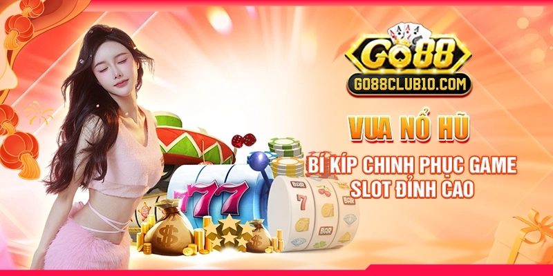 Vua Nổ Hũ: Bí Kíp Chinh Phục Game Slot Đỉnh Cao