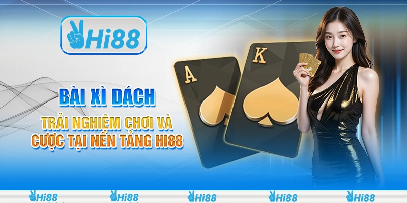 Bài Xì Dách - Trải Nghiệm Chơi Và Cược Tại Nền Tảng Hi88
