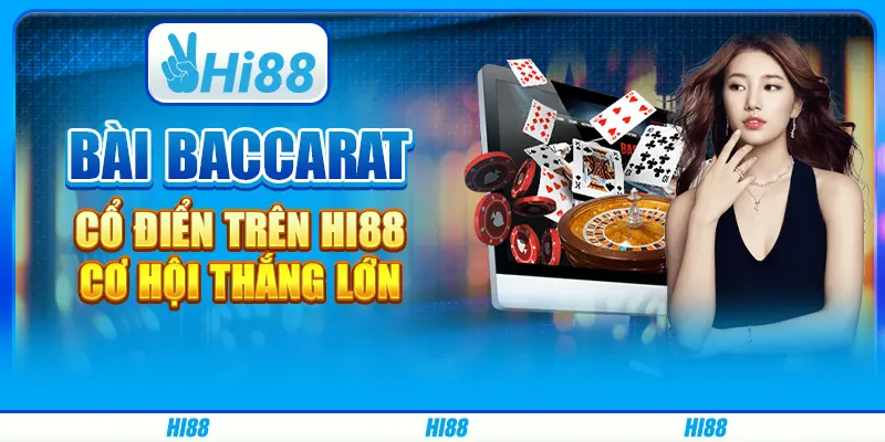Bài Baccarat Cổ Điển Trên Hi88 - Cơ Hội Thắng Lớn Mỗi Ngày