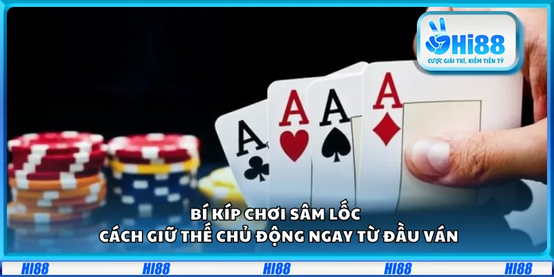 Bí kíp chơi sâm lốc – Cách giữ thế chủ động ngay từ đầu ván