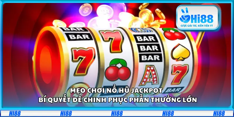 Mẹo chơi nổ hũ jackpot – Bí quyết để chinh phục phần thưởng lớn
